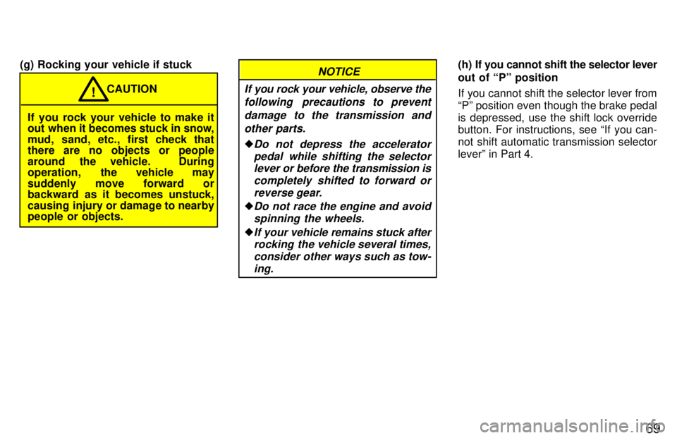 TOYOTA TACOMA 1997 Repair Manual 69
(g) Rocking your vehicle if stuck
If you rock your vehicle to make it 
out when it becomes stuck in snow, 
mud, sand, etc., first check that there are no objects or people 
around the vehicle.  Dur