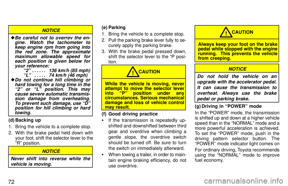 TOYOTA TACOMA 1997  Owners Manual 72
NOTICE
�Be careful not to overrev the en-gine. Watch the tachometer to
keep engine rpm from going intothe red zone. The approximate
maximum allowable speed foreach position is given below for
your 