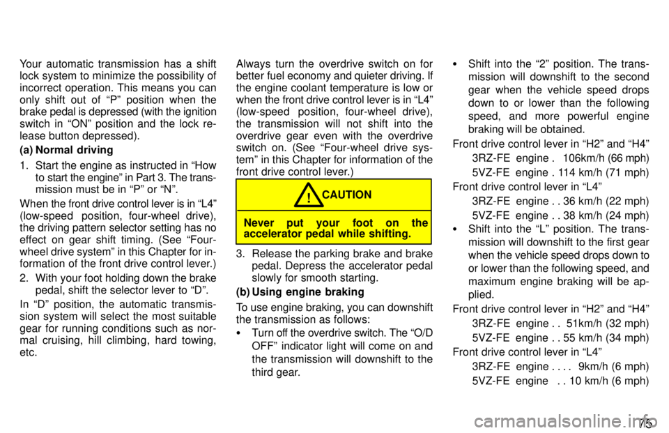 TOYOTA TACOMA 1997 Manual PDF 75
Your automatic transmission has a shift 
lock system to minimize the possibility of 
incorrect operation. This means you can
only shift out of Pº position when the brake 
pedal is depressed (with