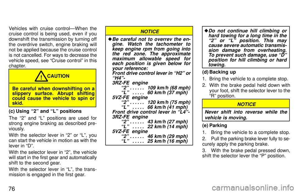 TOYOTA TACOMA 1997  Owners Manual 76Vehicles with cruise controlÐWhen the 
cruise control is being used, even if you 
downshift the transmission by turning offthe overdrive switch, engine braking will 
not be applied because the crui