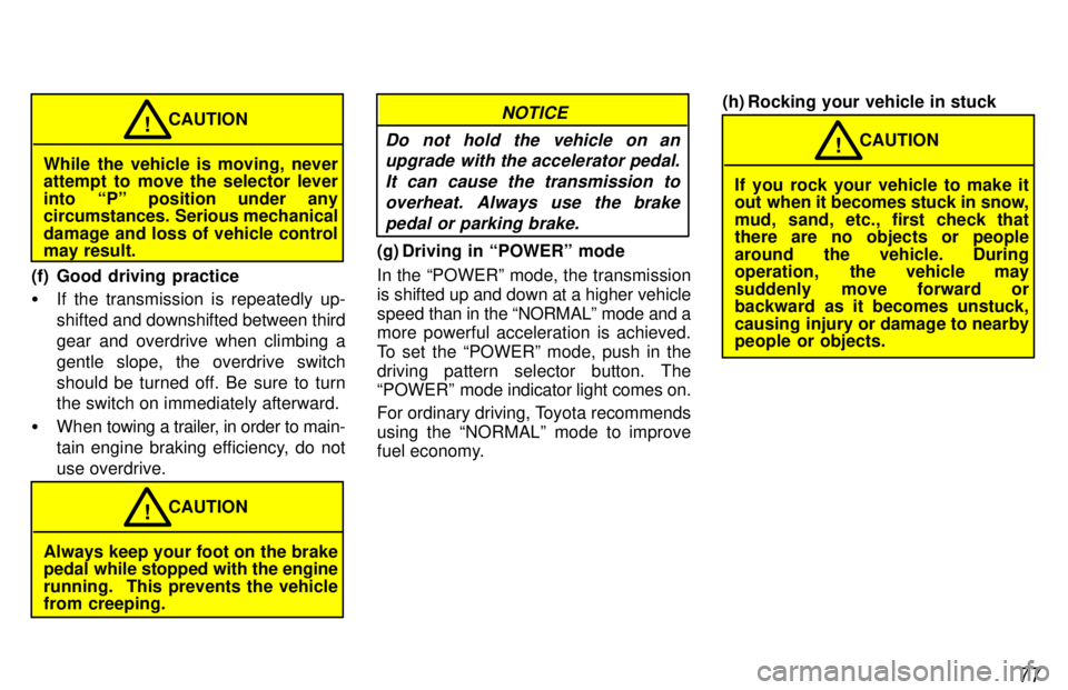 TOYOTA TACOMA 1997  Owners Manual 77
While the vehicle is moving, never 
attempt to move the selector lever 
into Pº position under any 
circumstances. Serious mechanical 
damage and loss of vehicle control may result.CAUTION
!
(f) 