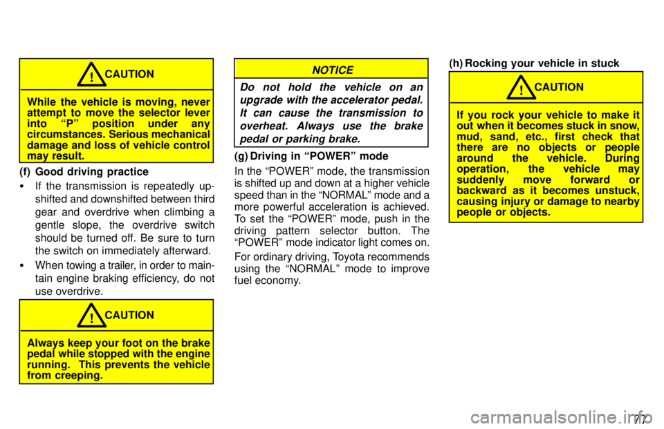 TOYOTA TACOMA 1997 Manual PDF 77
While the vehicle is moving, never 
attempt to move the selector lever 
into Pº position under any 
circumstances. Serious mechanical 
damage and loss of vehicle control may result.CAUTION
!
(f) 