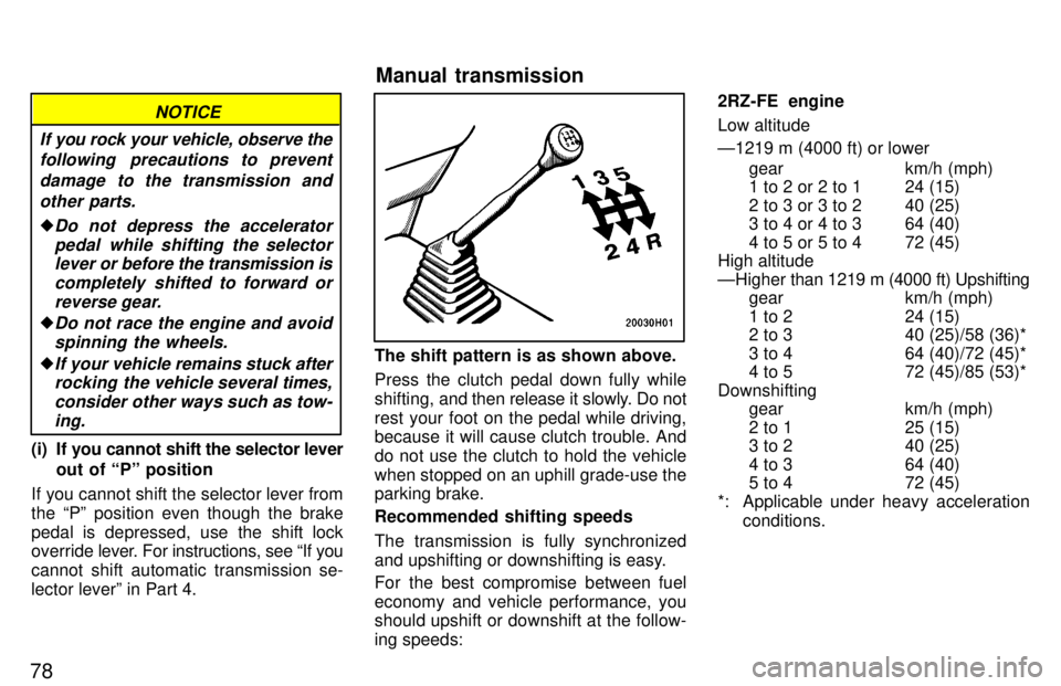 TOYOTA TACOMA 1997 Manual PDF 78
NOTICE
If you rock your vehicle, observe the following  precautions to prevent
damage to the transmission andother parts.
�Do not depress the acceleratorpedal while shifting the selectorlever or  b