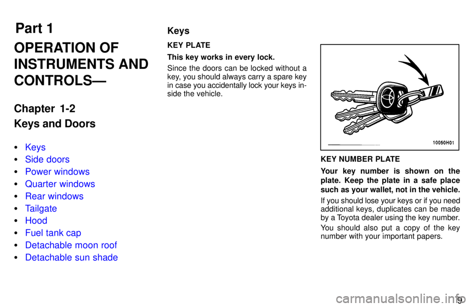 TOYOTA TACOMA 1997  Owners Manual Part 1Keys
9
OPERATION OF INSTRUMENTS ANDCONTROLSÐ 
Chapter 1-2 Keys and Doors �
Keys
�Side doors
�Power windows
�Quarter windows
�Rear windows
�Tailgate
�Hood
�Fuel tank cap
�Detachable moon roof
�D