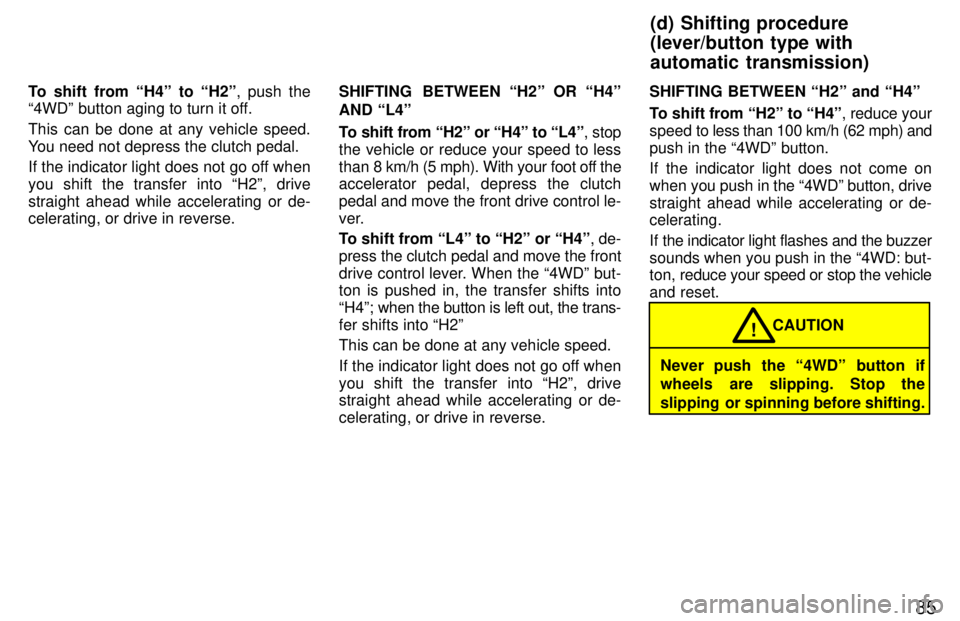 TOYOTA TACOMA 1997 Manual Online 85
To shift from H4º to H2º
, push the
4WDº button aging to turn it off.
This can be done at any vehicle speed.
You need not depress the clutch pedal.
If the indicator light does not go off w TOYOTA TACOMA 1997 Manual Online 85
To shift from H4º to H2º
, push the
4WDº button aging to turn it off.
This can be done at any vehicle speed.
You need not depress the clutch pedal.
If the indicator light does not go off w