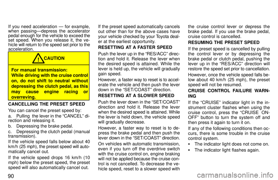 TOYOTA TACOMA 1997 Owners Manual 90If you need acceleration Ð for example,
when passingÐdepress the accelerator
pedal
enough for the vehicle to exceed the
set speed. When you release it, the ve-
hicle will return to the speed s TOYOTA TACOMA 1997 Owners Manual 90If you need acceleration Ð for example,
when passingÐdepress the accelerator
pedal
enough for the vehicle to exceed the
set speed. When you release it, the ve-
hicle will return to the speed s