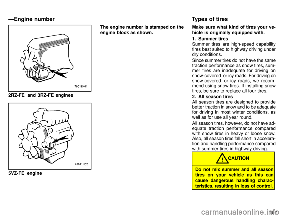 TOYOTA TACOMA 1996  Owners Manual 107
2RZ-FE  and 3RZ-FE engines
5VZ-FE engineThe engine number is stamped on the 
engine block as shown.
Make sure what kind of tires your ve-
hicle is originally equipped with. 
1. Summer tires 
Summe