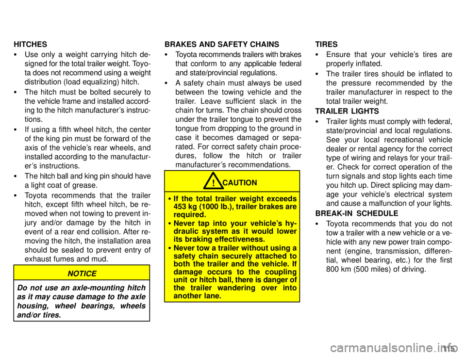 TOYOTA TACOMA 1996  Owners Manual 11 5
HITCHES �
Use only a weight carrying hitch de- 
signed  for the total trailer weight. Toyo-
ta does not recommend using a weight
distribution (load equalizing) hitch.
� The hitch must be bolted s