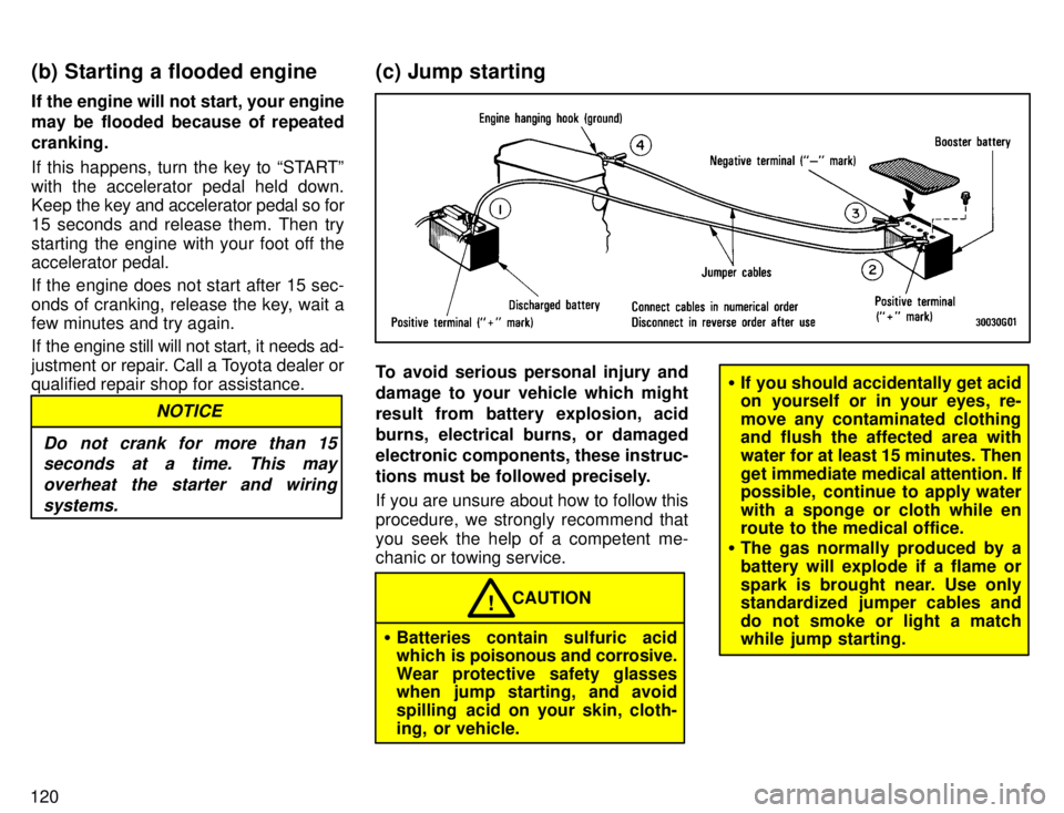 TOYOTA TACOMA 1996  Owners Manual 120If the engine will not start, your engine 
may be flooded because of repeated cranking. 
If this happens, turn the key to STARTº with the accelerator pedal held down. 
Keep 
the key and accelerat