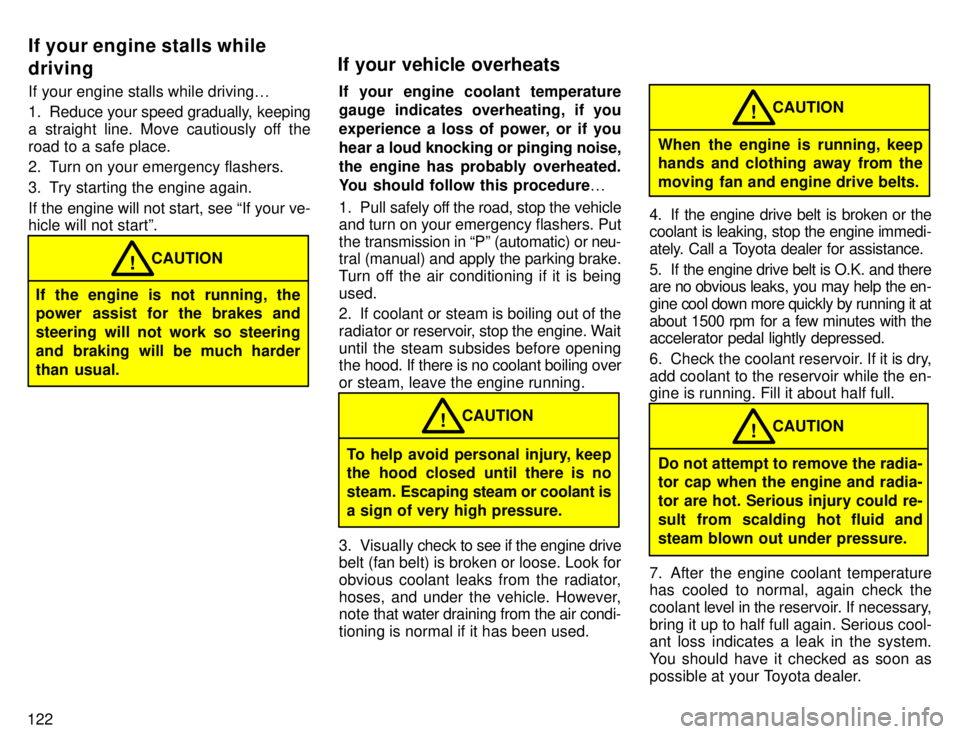 TOYOTA TACOMA 1996  Owners Manual 122If your engine stalls while driving
0
1. Reduce  your speed gradually, keeping
a straight line. Move cautiously off the 
road to a safe place. 
2. Turn on your emergency flashers. 
3. Try starting 