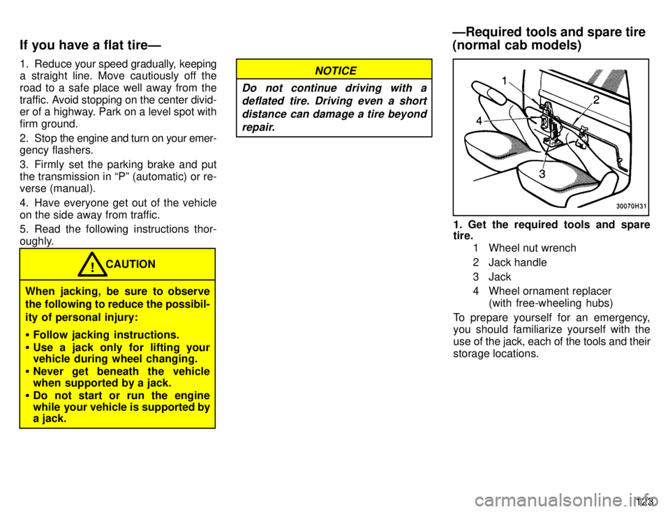 TOYOTA TACOMA 1996  Owners Manual 123
1. Reduce 
your speed gradually, keeping
a straight line. Move cautiously off the 
road to a safe place well away from the
traffic. Avoid stopping on the center divid- 
er of a highway. Park on a 