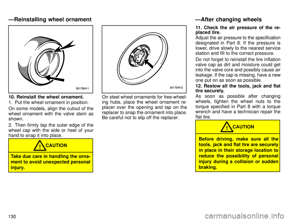 TOYOTA TACOMA 1996  Owners Manual 130
10. Reinstall the wheel ornament. 
1. Put the wheel ornament in position. 
On some models, align the cutout of the 
wheel ornament with the valve stem as shown. 
2. Then firmly tap the outer edge 