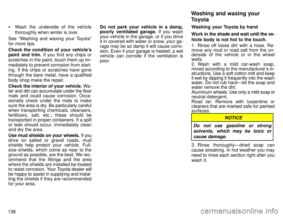TOYOTA TACOMA 1996  Owners Manual 138�
Wash the underside of the vehicle 
thoroughly when winter is over.
See Washing and waxing your Toyotaº 
for more tips. 
Check the condition of your vehicles 
paint and trim.  If you find any c