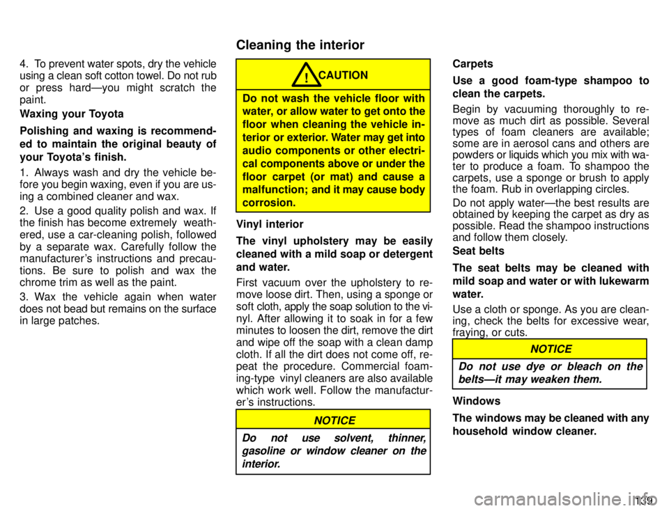 TOYOTA TACOMA 1996  Owners Manual 139
4. To prevent water spots, dry the vehicle using a clean soft cotton towel. Do not rub 
or press hardÐyou might scratch thepaint. 
Waxing your Toyota 
Polishing and waxing is recommend- 
ed to ma