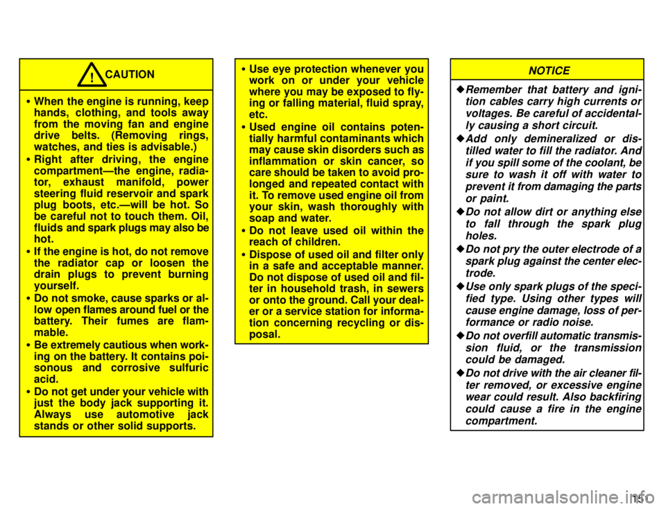 TOYOTA TACOMA 1996  Owners Manual 151
�When the engine is running, keep 
hands,  clothing, and tools away 
from the moving fan and engine 
drive belts. (Removing rings, 
watches, and ties is advisable.)
� Right after driving, the engi