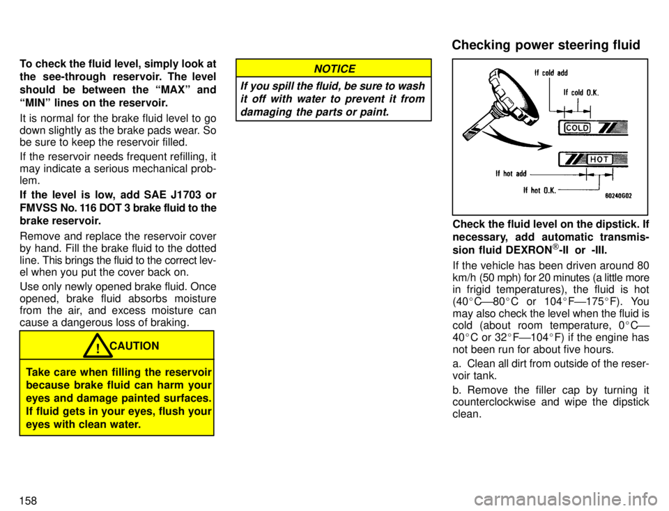 TOYOTA TACOMA 1996 Owners Manual 158To check the fluid level, simply look at
the see-through reservoir. The level
should be between the MAXº and
MINº lines on the reservoir. It is normal for the brake fluid level to go
down s TOYOTA TACOMA 1996 Owners Manual 158To check the fluid level, simply look at
the see-through reservoir. The level
should be between the MAXº and
MINº lines on the reservoir. It is normal for the brake fluid level to go
down s