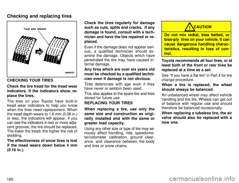TOYOTA TACOMA 1996 Owners Manual 160
CHECKING YOUR TIRES Check the tire tread for the tread wear
indicators. If the indicators show, re-
place the tires.
The tires on your Toyota have built-in tread wear indicators to help you k TOYOTA TACOMA 1996 Owners Manual 160
CHECKING YOUR TIRES Check the tire tread for the tread wear
indicators. If the indicators show, re-
place the tires.
The tires on your Toyota have built-in tread wear indicators to help you k