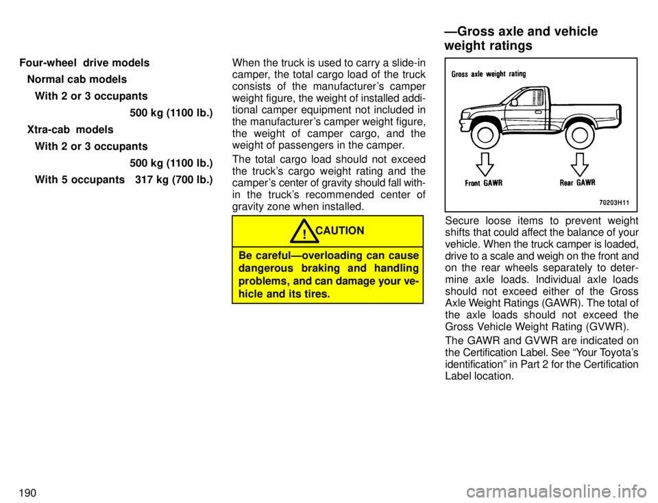 TOYOTA TACOMA 1996 Owners Manual 190Four-wheel drive models
Normal cab models
With 2 or 3 occupants 500 kg (1100 lb.)
Xtra-cab models With 2 or 3 occupants 500 kg (1100 lb.)
With 5 occupants 317 kg (700 lb.) When the truck is used t TOYOTA TACOMA 1996 Owners Manual 190Four-wheel drive models
Normal cab models
With 2 or 3 occupants 500 kg (1100 lb.)
Xtra-cab models With 2 or 3 occupants 500 kg (1100 lb.)
With 5 occupants 317 kg (700 lb.) When the truck is used t