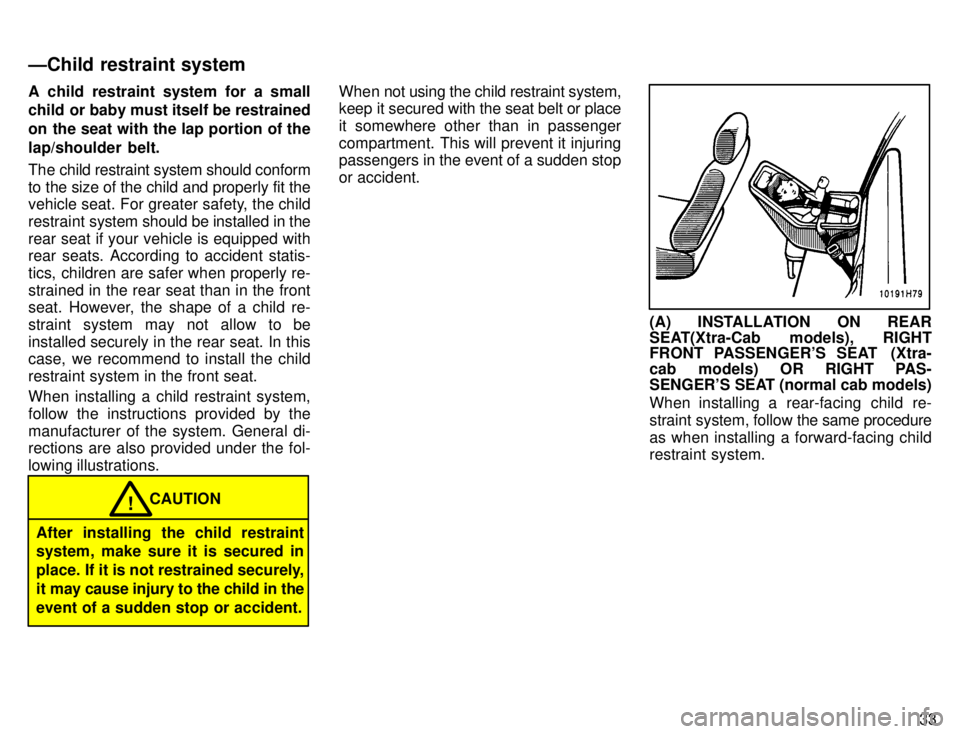 TOYOTA TACOMA 1996 Owners Guide 33
A child restraint system for a small
child or baby must itself be restrained
on the seat with the lap portion of thelap/shoulder belt.
The child restraint system should conform
to the size of t TOYOTA TACOMA 1996 Owners Guide 33
A child restraint system for a small
child or baby must itself be restrained
on the seat with the lap portion of thelap/shoulder belt.
The child restraint system should conform
to the size of t