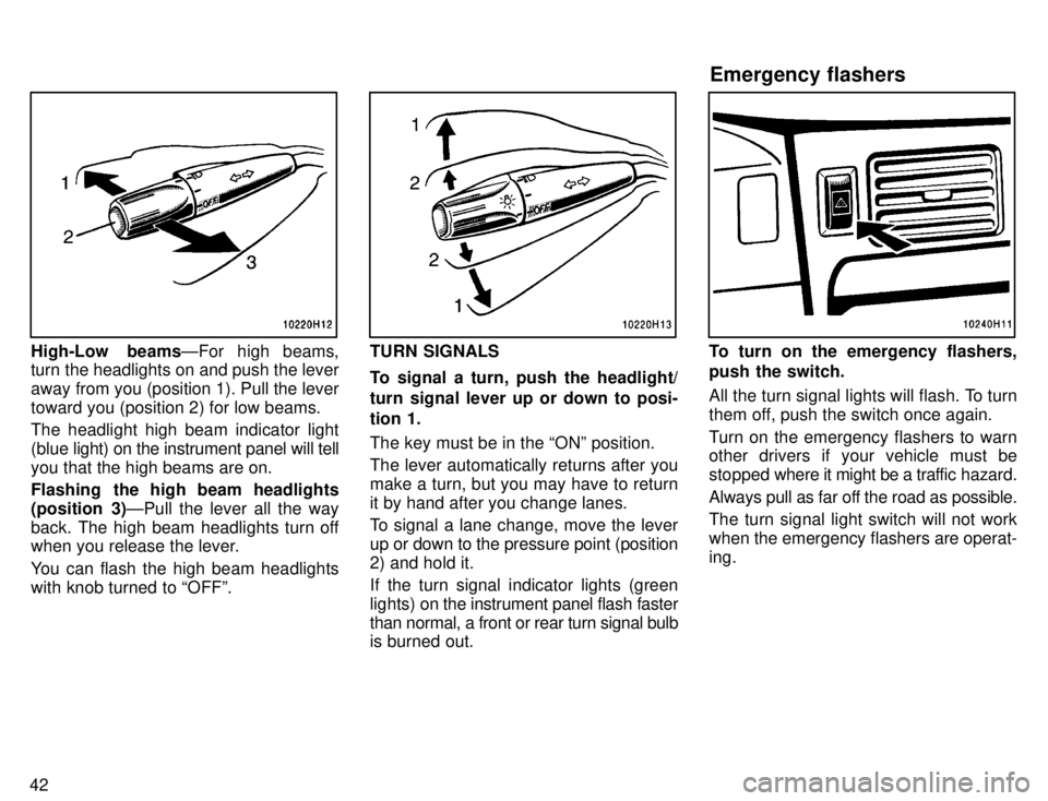 TOYOTA TACOMA 1996 Service Manual 42
High-Low  beamsÐFor high beams,
turn the headlights on and push the lever away from you (position 1). Pull the levertoward you (position 2) for low beams. 
The headlight high beam indicator light 