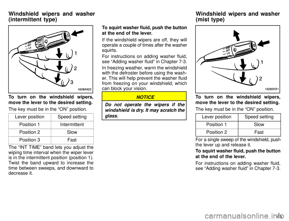 TOYOTA TACOMA 1996 Service Manual 45
To turn on the windshield wipers, move the lever to the desired setting. The key must be in the ONº position.Lever position
Speed setting
Position 1Intermittent
Position 2Slow
Position 3Fast
The 