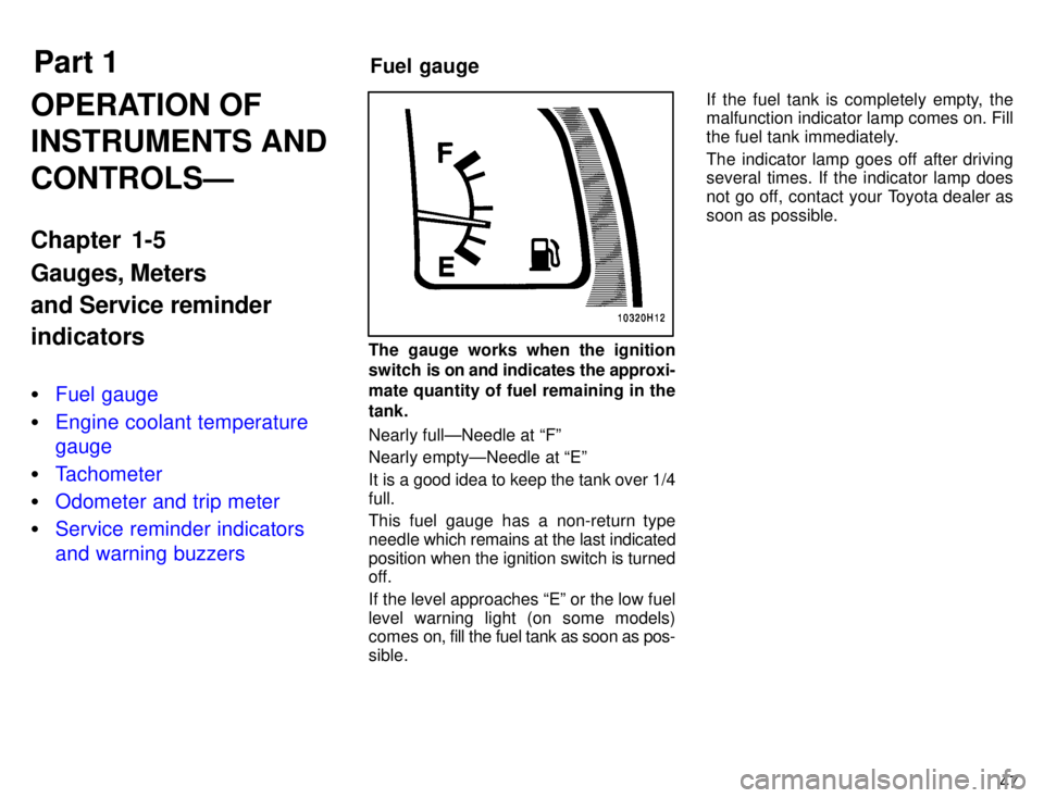 TOYOTA TACOMA 1996 Workshop Manual Part 1Fuel gauge
47
OPERATION OF INSTRUMENTS AND CONTROLSÐ 
Chapter 1-5 Gauges, Meters and Service reminder indicators �
Fuel gauge
�Engine coolant temperature gauge
�Tachometer
�Odometer and trip me