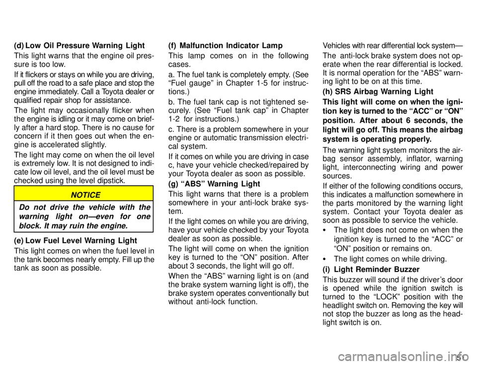 TOYOTA TACOMA 1996  Owners Manual 51
(d) Low Oil Pressure Warning  Light 
This light warns that the engine oil pres- 
sure is too low. 
If it flickers or stays on while you are driving, 
pull off the road to a safe place and stop the 