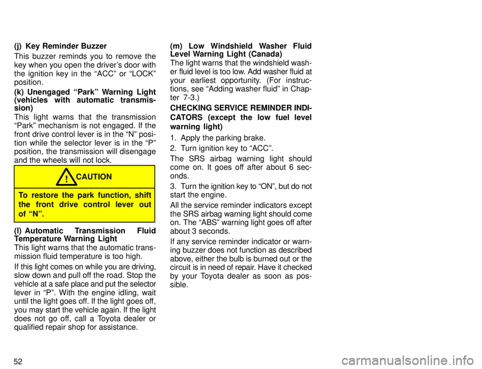 TOYOTA TACOMA 1996 Workshop Manual 52(j) Key Reminder Buzzer 
This buzzer reminds you to remove the 
key when you open the drivers door withthe ignition key in the ACCº or LOCKº position. 
(k) Unengaged Parkº Warning Light 
(veh