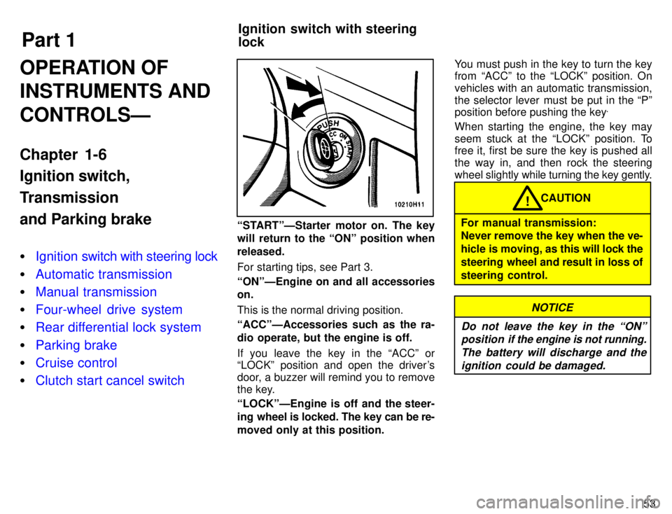 TOYOTA TACOMA 1996 Workshop Manual Part 1Ignition switch with steering lock
53
OPERATION OF INSTRUMENTS AND CONTROLSÐ 
Chapter 1-6 Ignition switch, 
Transmissionand Parking brake �
Ignition swi
tch with steering lock
�Automatic transm
