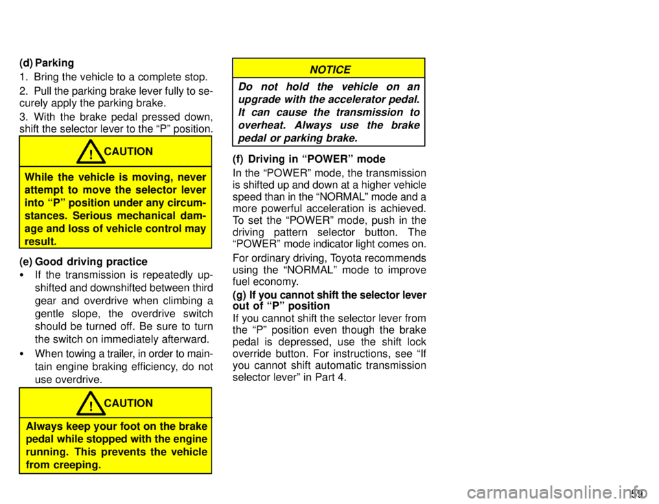TOYOTA TACOMA 1996 Repair Manual 59
(d) Parking
1. Bring the vehicle to a complete stop.
2. Pull the parking brake lever fully to se- curely apply the parking brake.
3. With the brake pedal pressed down,
shift the selector lever TOYOTA TACOMA 1996 Repair Manual 59
(d) Parking
1. Bring the vehicle to a complete stop.
2. Pull the parking brake lever fully to se- curely apply the parking brake.
3. With the brake pedal pressed down,
shift the selector lever