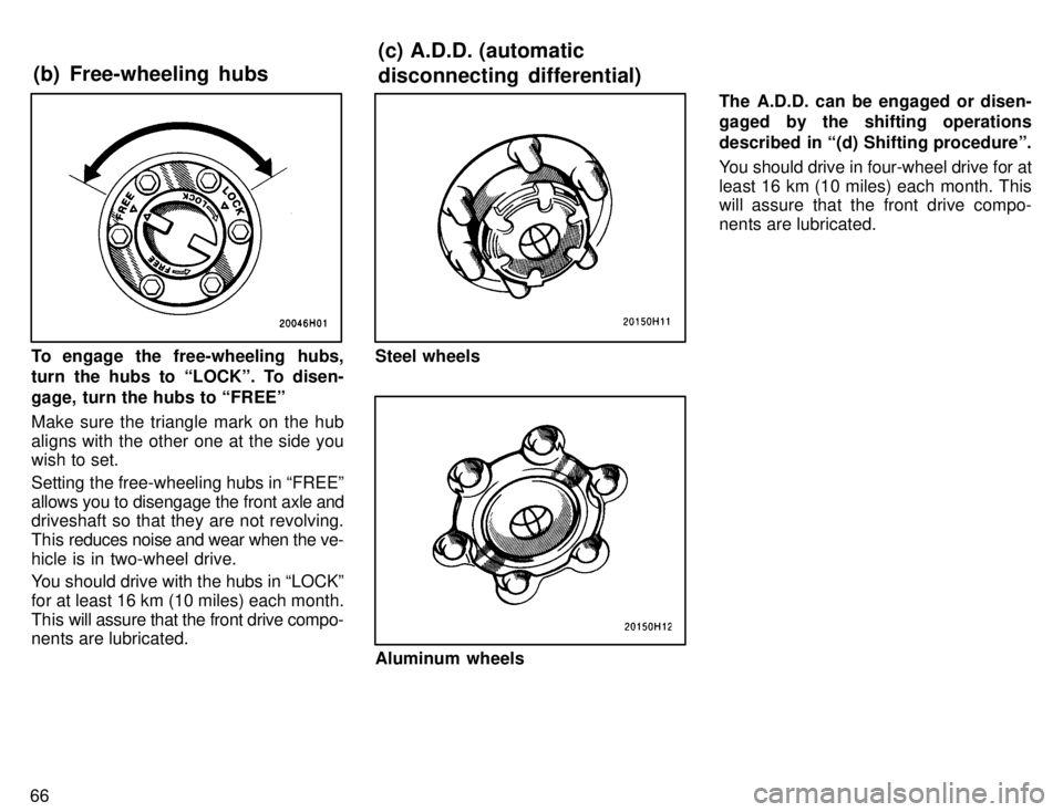 TOYOTA TACOMA 1996 Repair Manual 66
To engage the free-wheeling hubs, 
turn the hubs to LOCKº. To disen- 
gage, turn the hubs to FREEº Make sure the triangle mark on the hub 
aligns with the other one at the side you 
wish to set