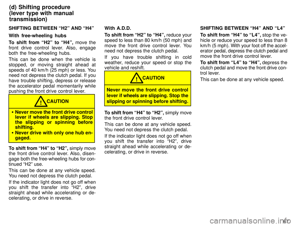 TOYOTA TACOMA 1996 Manual PDF 67
SHIFTING BETWEEN H2º AND H4º With free-wheeling hubs
To shift from H2º to H4º,
move the
front drive control lever. Also, engage both the free-wheeling hubs.
This can be done when the ve TOYOTA TACOMA 1996 Manual PDF 67
SHIFTING BETWEEN H2º AND H4º With free-wheeling hubs
To shift from H2º to H4º,
move the
front drive control lever. Also, engage both the free-wheeling hubs.
This can be done when the ve