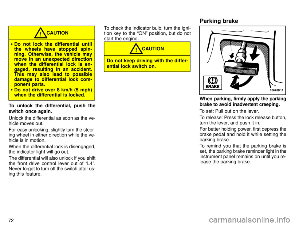 TOYOTA TACOMA 1996 Manual PDF 72
�Do not lock the differential until 
the wheels have stopped spin- 
ning.  Otherwise, the vehicle may 
move in an unexpected direction 
when the differential lock is en-
gaged, resulting in an acci