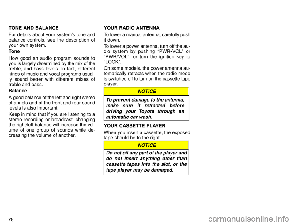 TOYOTA TACOMA 1996  Owners Manual 78TONE AND BALANCE 
For details about your systems tone and 
balance controls, see the description ofyour own system. 
Tone 
How good an audio program sounds to 
you is largely determined by the mix 