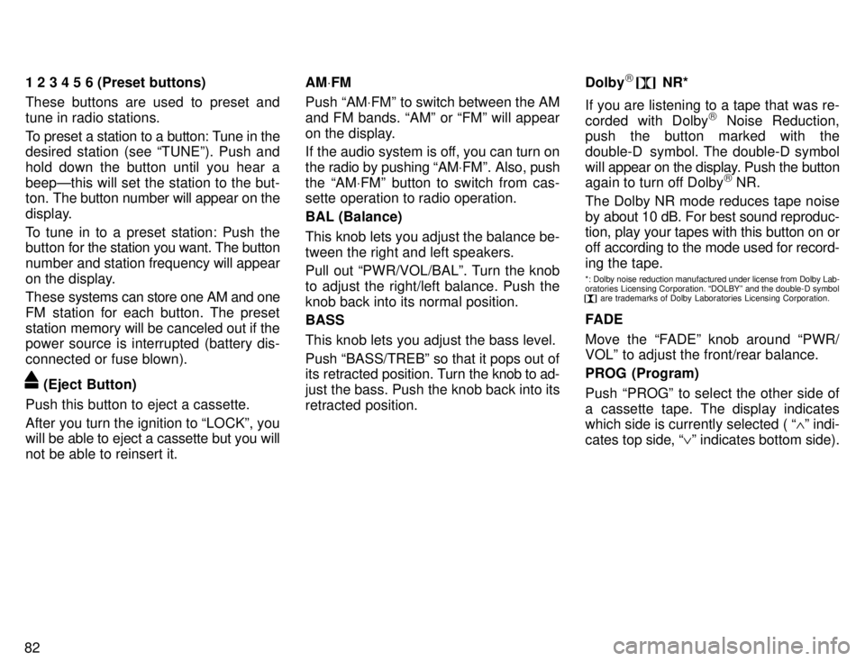 TOYOTA TACOMA 1996 Manual Online 821 2 3 4 5 6 (Preset buttons) 
These buttons are used to preset and tune in radio stations. 
To preset a station to a button: Tune in the 
desired station (see TUNEº). Push and 
hold down the butto
