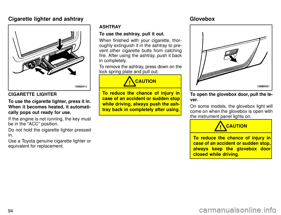 TOYOTA TACOMA 1996  Owners Manual 94
CIGARETTE LIGHTER 
To use the cigarette lighter, press it in. 
When it becomes heated, it automati-
cally pops out ready for use. 
If the engine is not running, the key must be in the ACCº positi