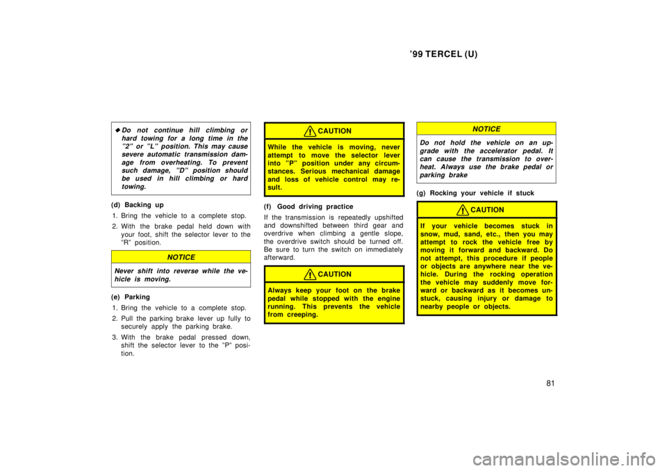 TOYOTA TERCEL 1999  Owners Manual 99 TERCEL (U)81
�
Do not continue hill climbing or
hard towing for a long time in theº2º or ºLº position. This may cause severe automatic transmission dam-
age from overheating. To preventsuch da