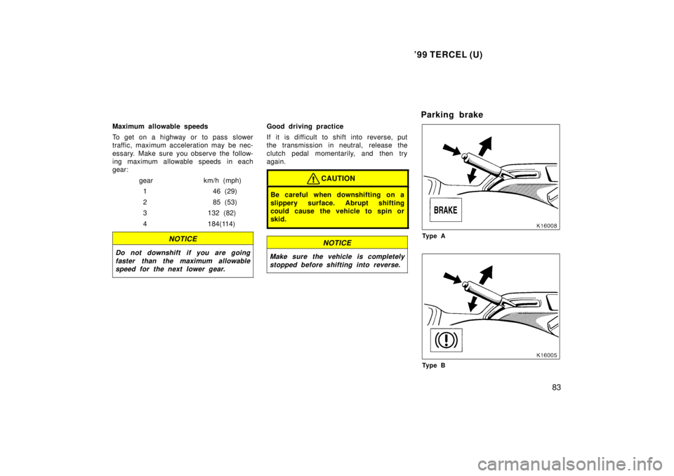 TOYOTA TERCEL 1999 Manual Online 99 TERCEL (U)83
Maximum allowable speeds 
To get on a highway or to pass slower 
traffic, maximum acceleration may  be nec- 
essary. Make sure you observe the follow- 
ing maximum allowable speeds  i