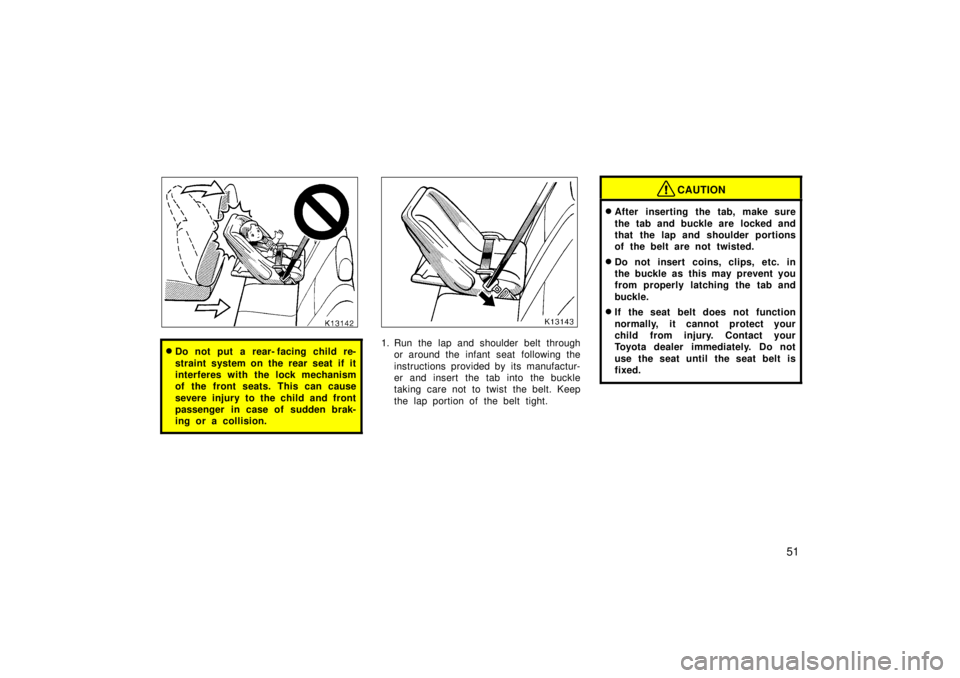 TOYOTA TERCEL 1998 Workshop Manual 51
�Do not put a rear- facing child re- 
straint system on the rear seat if it 
interferes with the lock mechanism
of the front seats. This can cause 
severe injury to the child and front 
passenger i