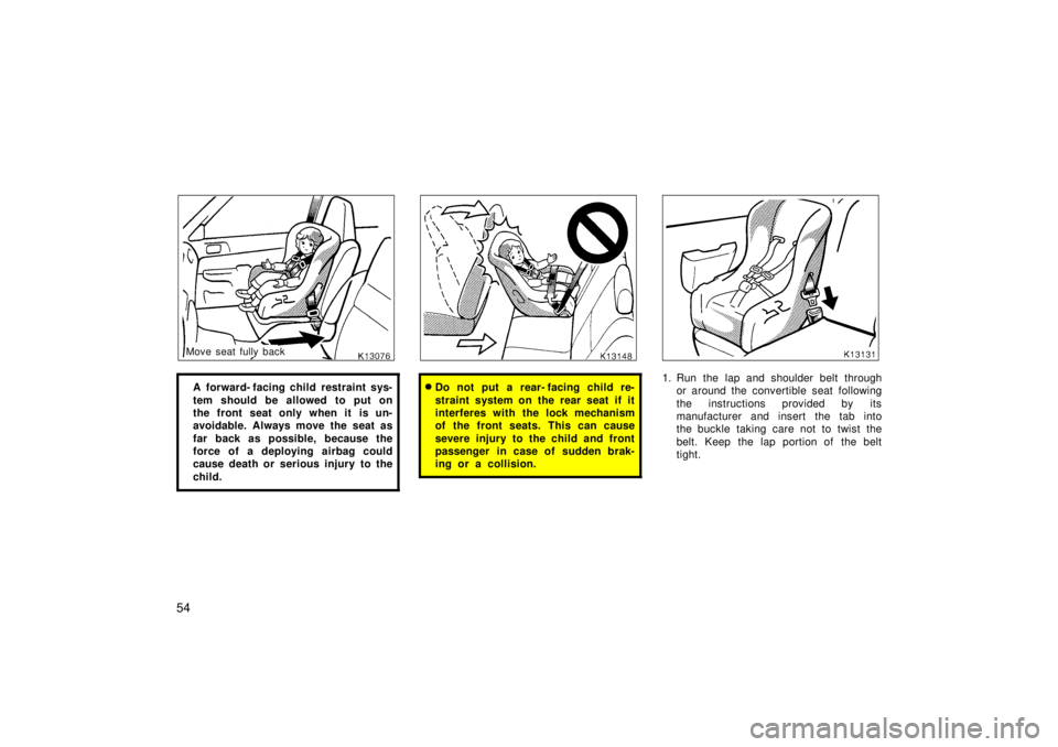 TOYOTA TERCEL 1998 Workshop Manual 54
Move seat fully backA  forward- facing child restraint sys- 
tem should be allowed to put on 
the front seat only when it is un-
avoidable. Always move the seat as 
far back as possible, because th