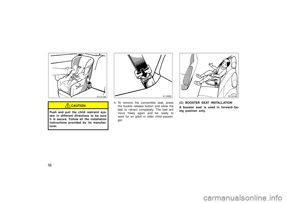 TOYOTA TERCEL 1998 Workshop Manual 56
CAUTION
Push and pull the child restraint sys- 
tem in different directions to be sure 
it is secure. Follow all the installation
instructions provided by its manufac- 
turer.
4. To remove the conv