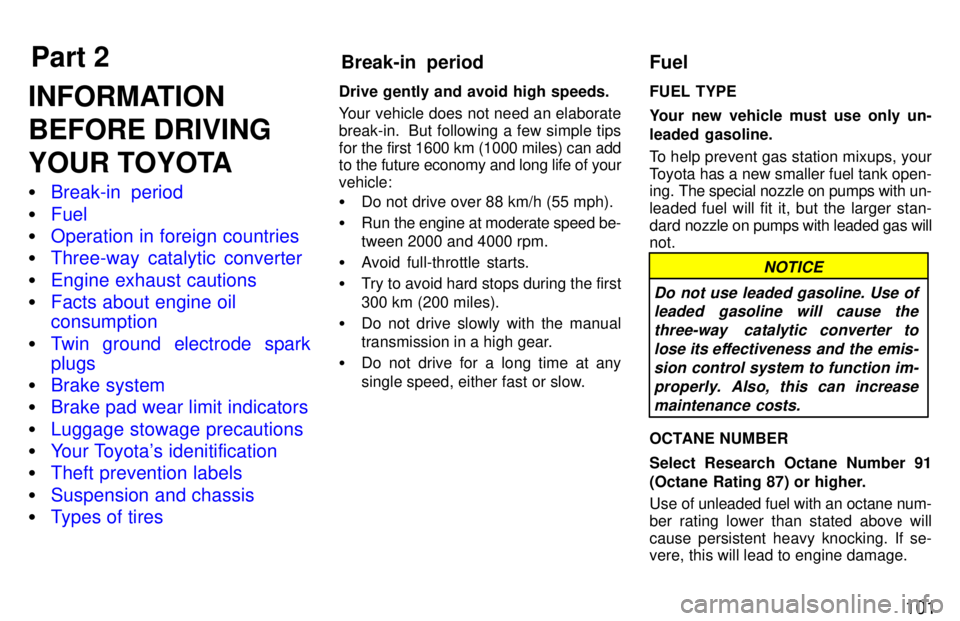 TOYOTA TERCEL 1997  Owners Manual Part 2Break-in  period Fuel
101
INFORMATION 
BEFORE DRIVING
YOUR TOYOTA �
Break-in  period
�Fuel
�Operation in foreign countries
�Three-way catalytic converter
�Engine exhaust cautions
�Facts about en