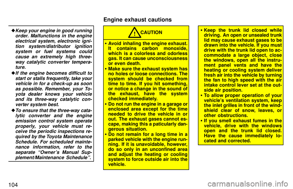 TOYOTA TERCEL 1997  Owners Manual 104�
Keep 
your engine in good running
order. Malfunctions in the engine
electrical system, electronic igni-tion system/distributor ignitionsystem or fuel systems could
cause an extremely high three- 