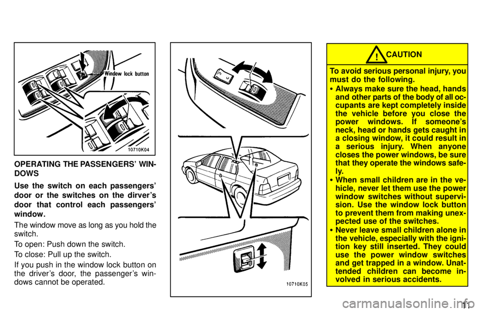 TOYOTA TERCEL 1997 User Guide 11
OPERATING THE PASSENGERS  WIN-
DOWS 
Use the switch on each passengers 
door or the switches on the dirvers
door that control each passengers
window. 
The window move as long as you hold the sw