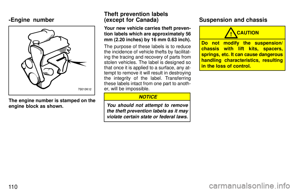 TOYOTA TERCEL 1997  Owners Manual 11 0
The engine number is stamped on the 
engine block as shown.Your new vehicle carries theft preven-
tion labels which are approximately 56 mm (2.20 inches) by 16 mm 0.63 inch). 
The purpose of thes