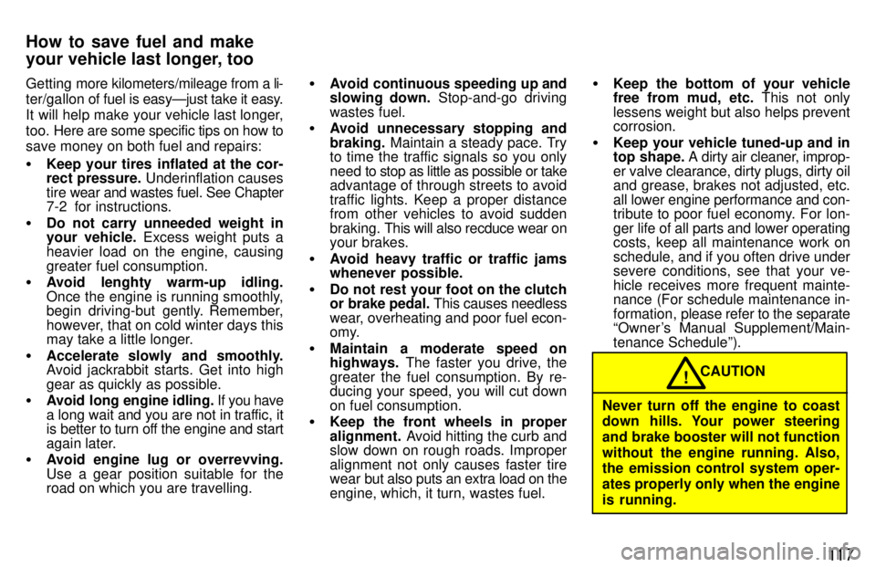 TOYOTA TERCEL 1997  Owners Manual 11 7
Getting 
more kilometers/mileage from a li-
ter/gallon of  fuel is easyÐjust take it easy.
It will help make your vehicle last longer, 
too.  Here are some specific tips on how to
save money on 