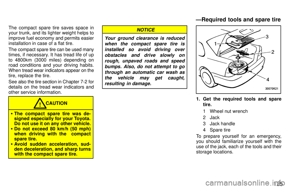 TOYOTA TERCEL 1997  Owners Manual 125
The compact spare tire saves space in your trunk, and its lighter weight helps to improve fuel economy and permits easier
installation in case of a flat tire. 
The compact spare 
tire can be used 
