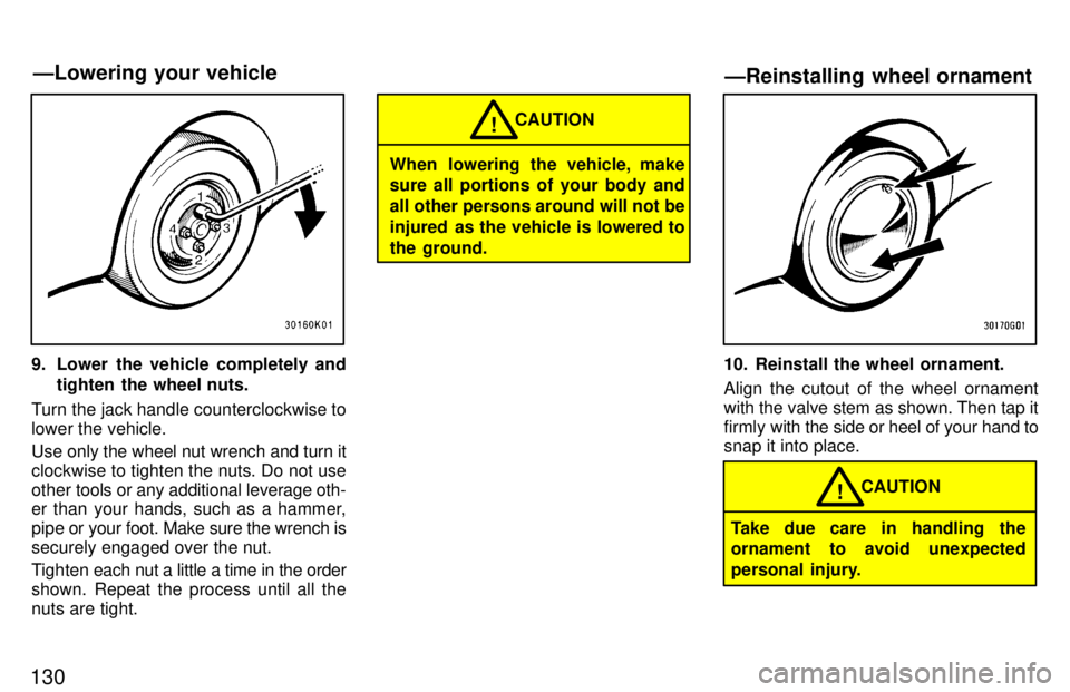 TOYOTA TERCEL 1997  Owners Manual 130
9. Lower the vehicle completely andtighten  the wheel nuts.
Turn the jack handle counterclockwise to lower the vehicle. 
Use only the wheel nut wrench and turn it 
clockwise to tighten the nuts. D