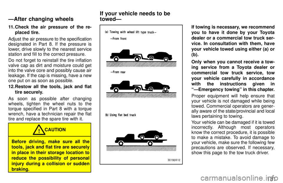 TOYOTA TERCEL 1997  Owners Manual 131
11. Check the air pressure of the re-
placed tire.
Adjust  the air pressure to the specification
designated in Part 8. If the pressure is 
lower, drive slowly to the nearest service station and fi