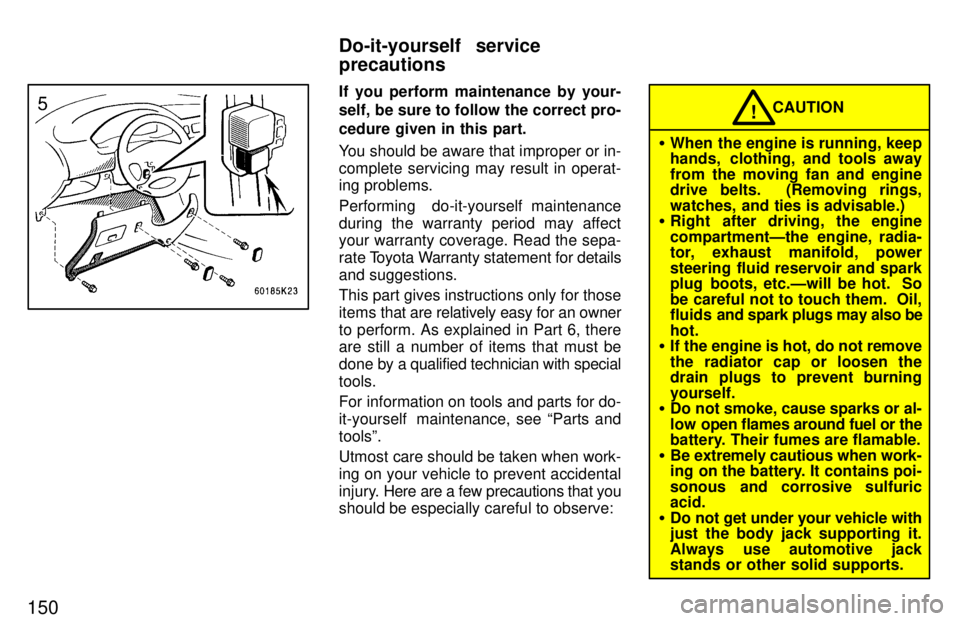 TOYOTA TERCEL 1997  Owners Manual 150
If you perform maintenance by your- 
self, be sure to follow the correct pro- cedure given in this part. 
You should be aware that improper or in- complete servicing may result in operat- 
ing pro